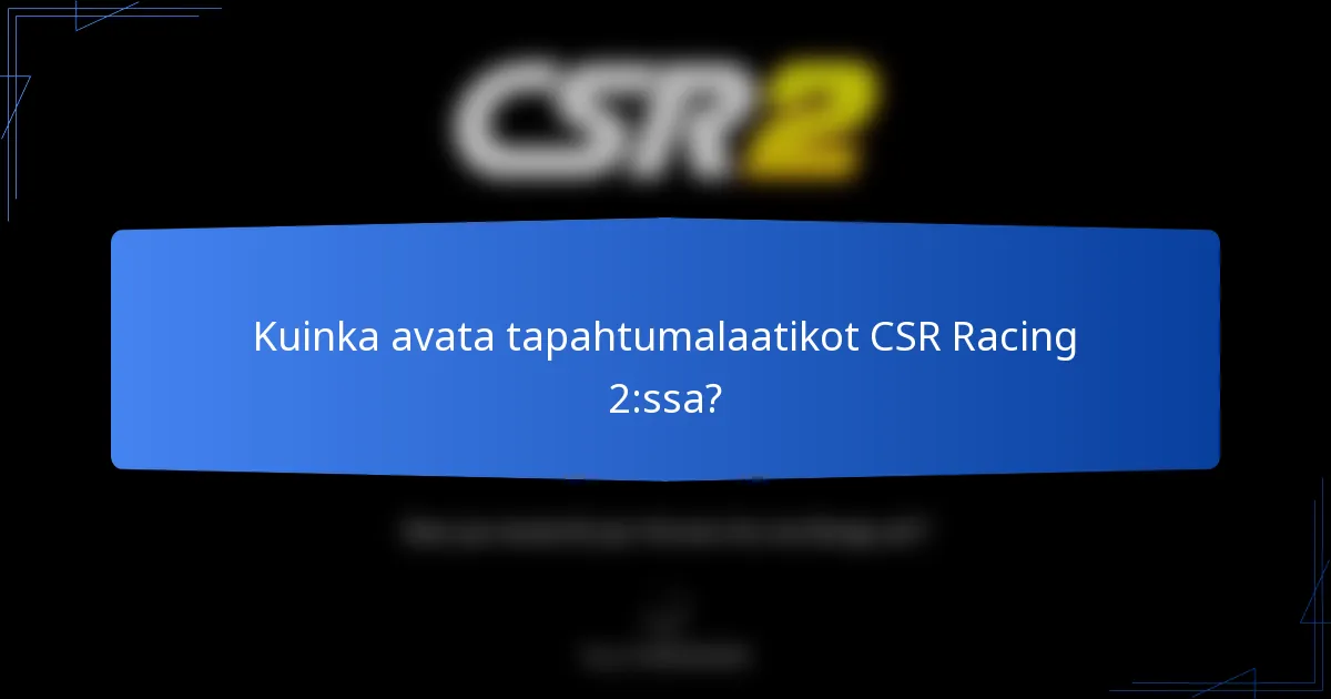 Kuinka avata tapahtumalaatikot CSR Racing 2:ssa?