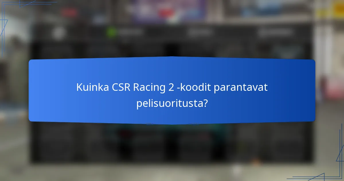 Kuinka CSR Racing 2 -koodit parantavat pelisuoritusta?