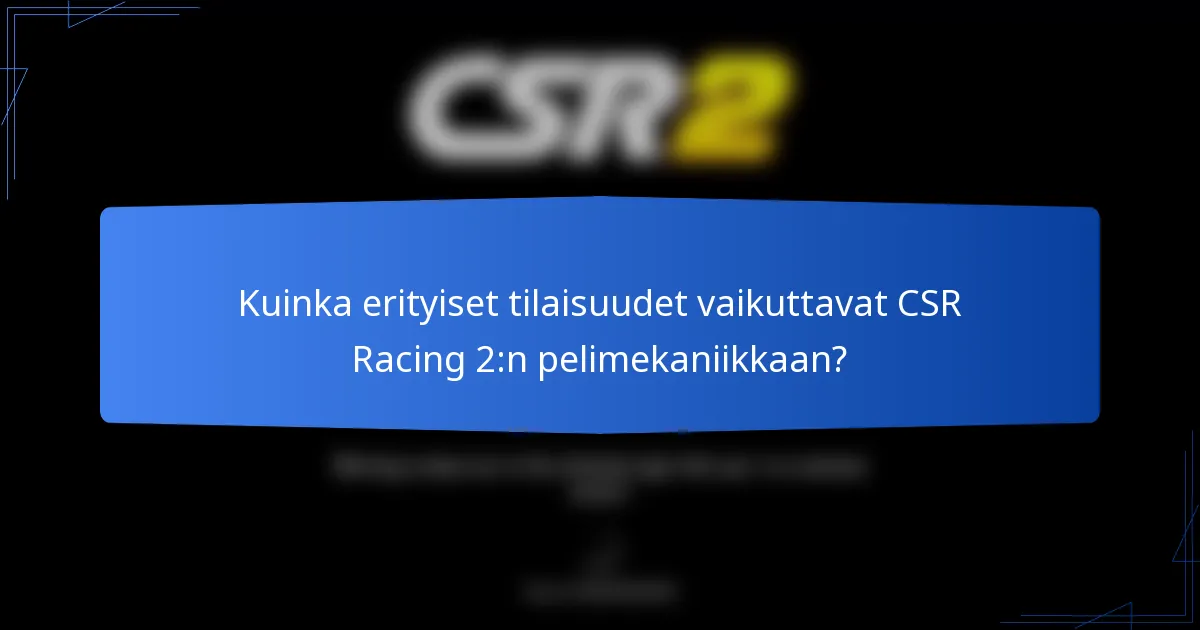 Kuinka erityiset tilaisuudet vaikuttavat CSR Racing 2:n pelimekaniikkaan?
