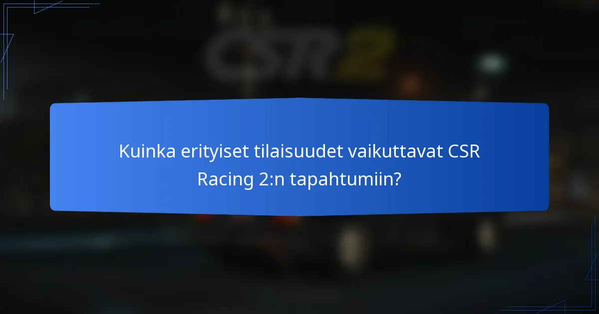 Kuinka erityiset tilaisuudet vaikuttavat CSR Racing 2:n tapahtumiin?
