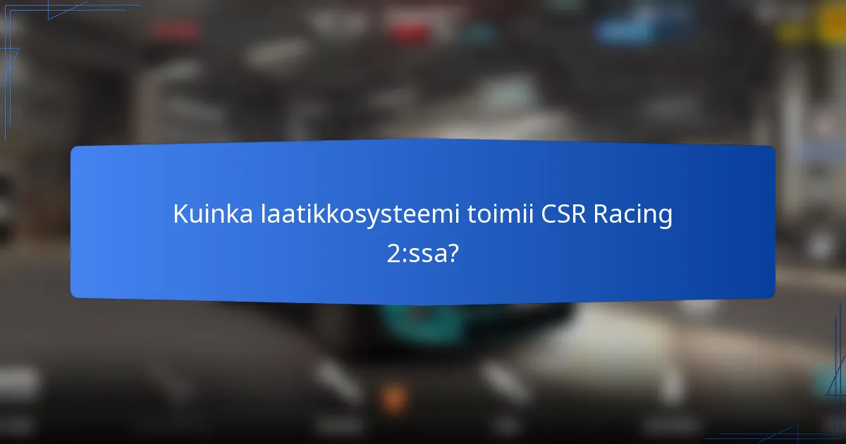 Kuinka laatikkosysteemi toimii CSR Racing 2:ssa?