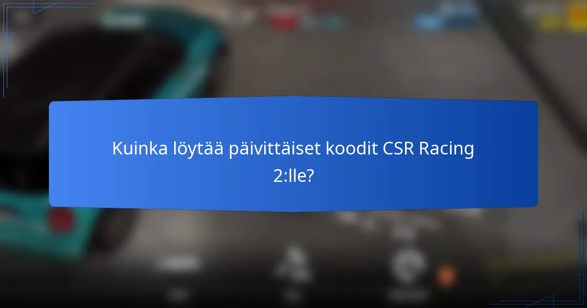 Kuinka löytää päivittäiset koodit CSR Racing 2:lle?
