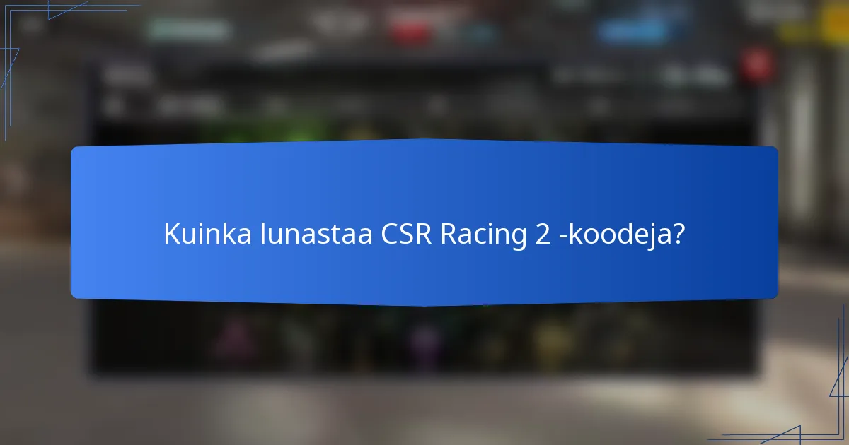 Kuinka lunastaa CSR Racing 2 -koodeja?