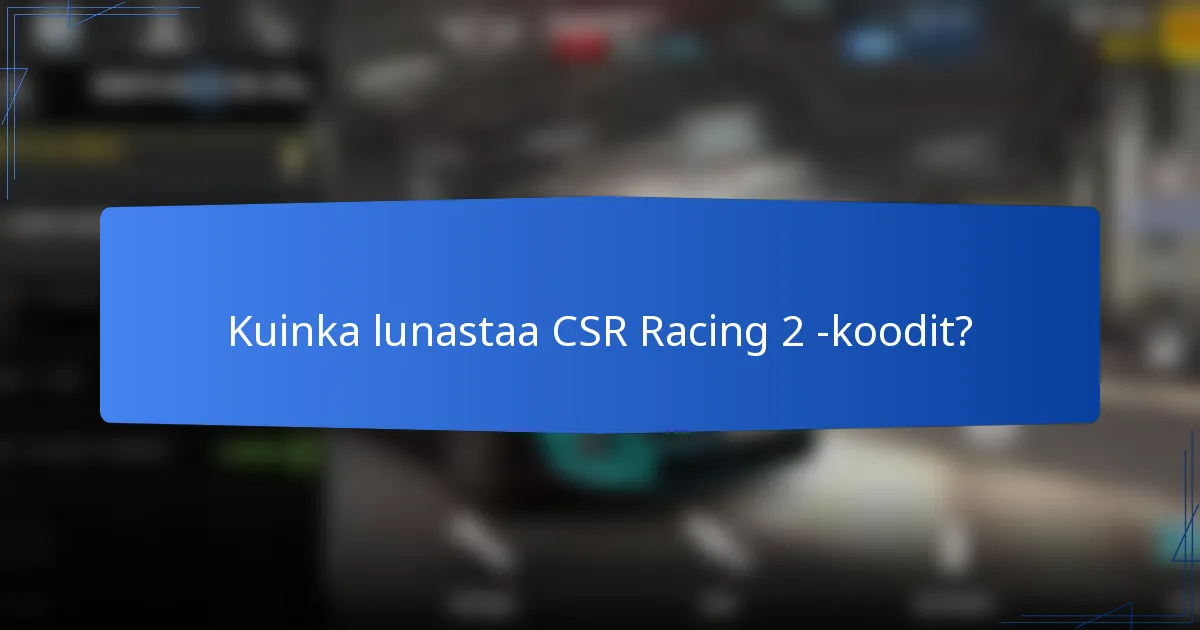 Kuinka lunastaa CSR Racing 2 -koodit?