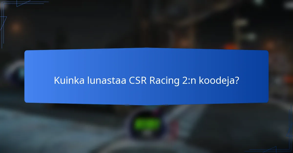 Kuinka lunastaa CSR Racing 2:n koodeja?