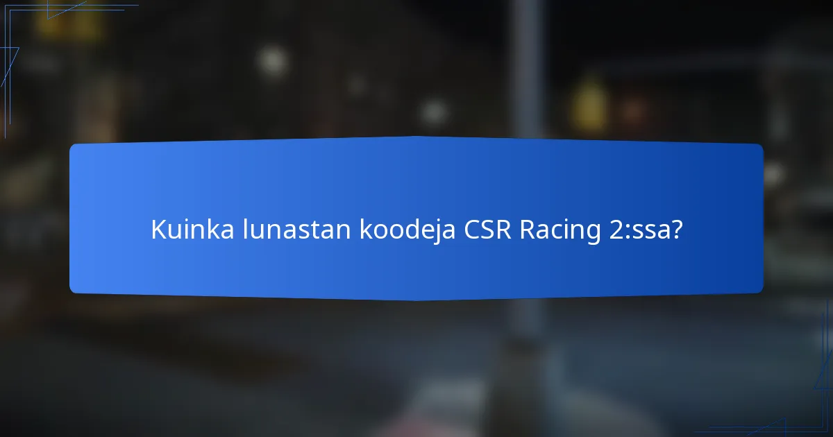 Kuinka lunastan koodeja CSR Racing 2:ssa?