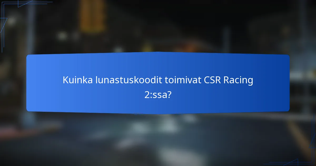Kuinka lunastuskoodit toimivat CSR Racing 2:ssa?