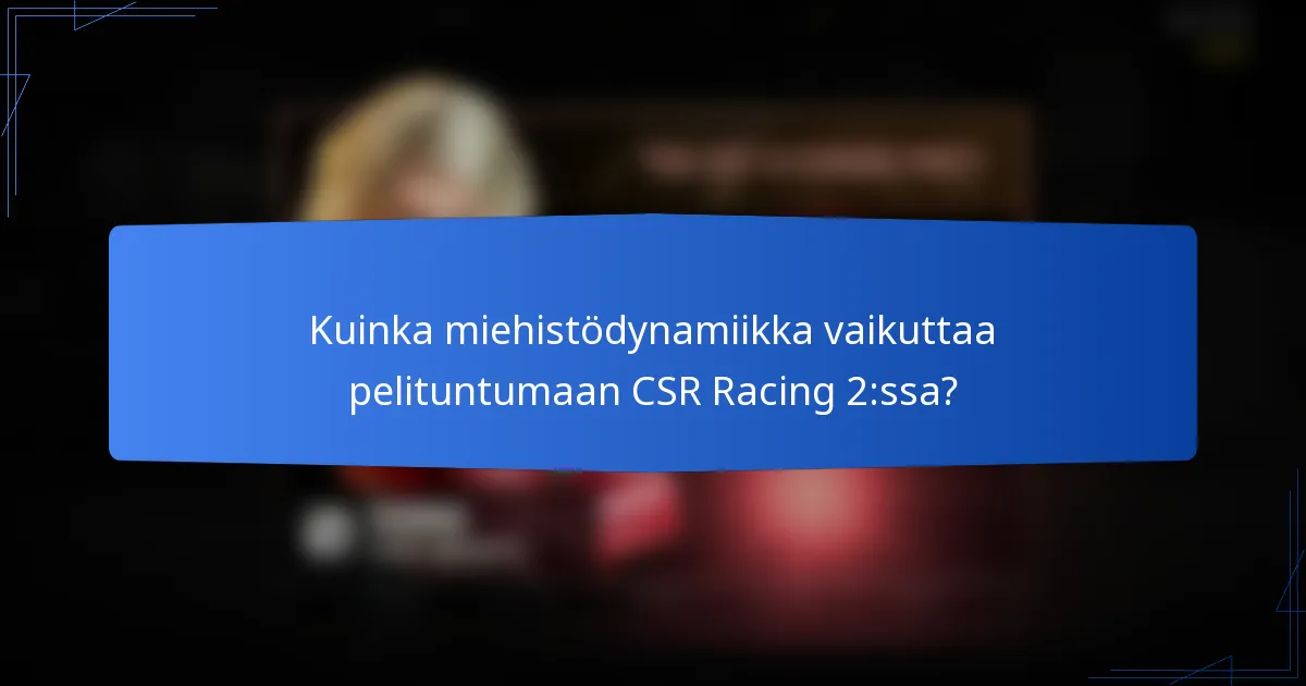 Kuinka miehistödynamiikka vaikuttaa pelituntumaan CSR Racing 2:ssa?