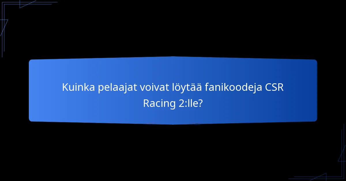 Kuinka pelaajat voivat löytää fanikoodeja CSR Racing 2:lle?