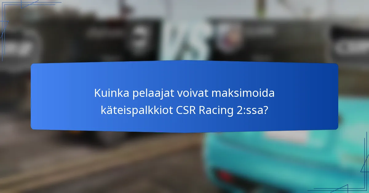 Kuinka pelaajat voivat maksimoida käteispalkkiot CSR Racing 2:ssa?