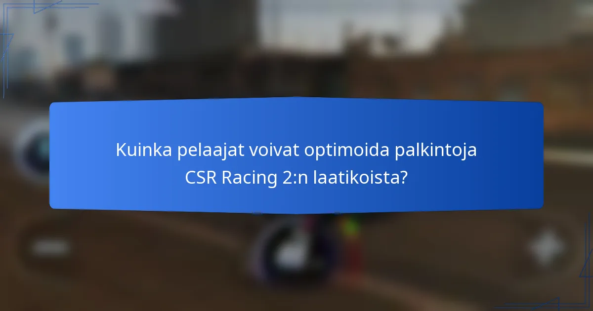 Kuinka pelaajat voivat optimoida palkintoja CSR Racing 2:n laatikoista?