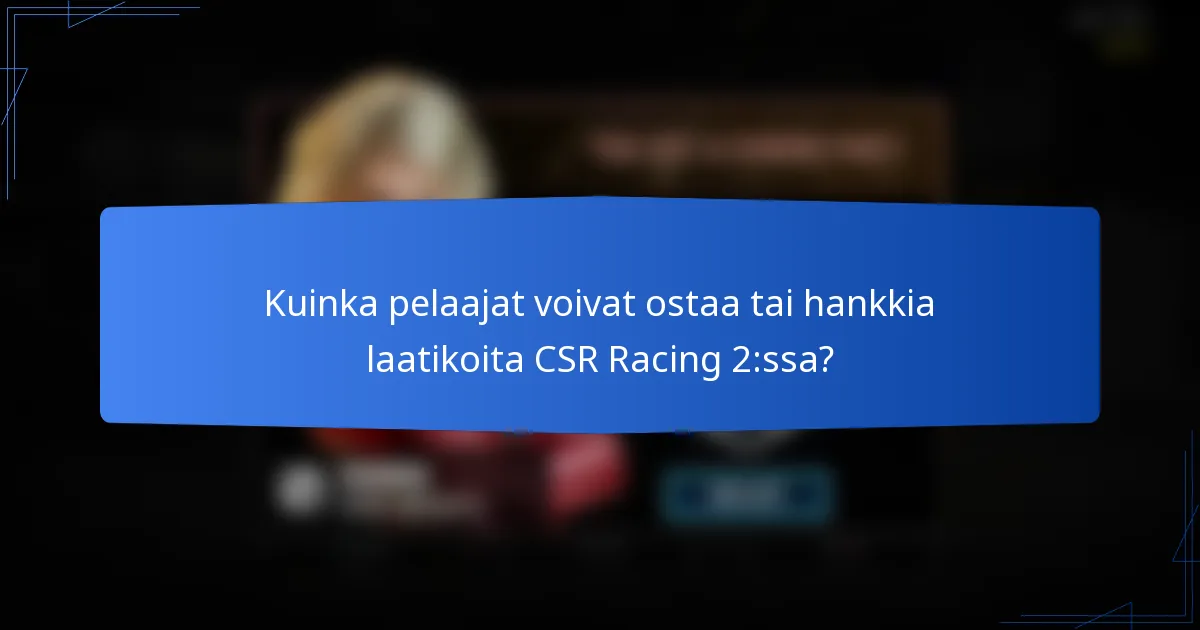 Kuinka pelaajat voivat ostaa tai hankkia laatikoita CSR Racing 2:ssa?
