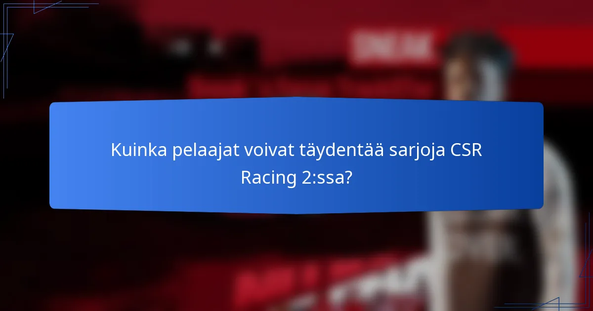Kuinka pelaajat voivat täydentää sarjoja CSR Racing 2:ssa?