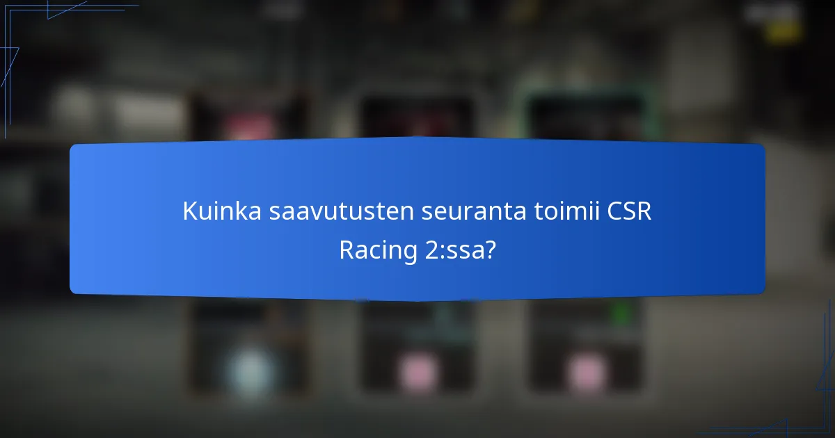 Kuinka saavutusten seuranta toimii CSR Racing 2:ssa?
