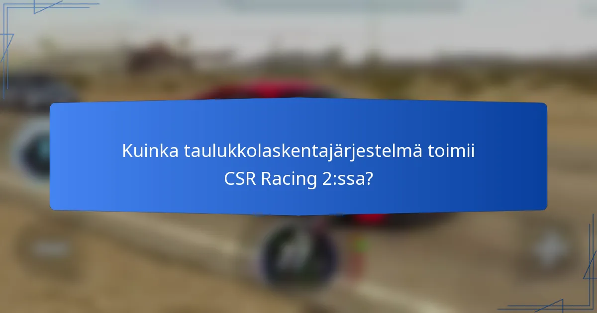 Kuinka taulukkolaskentajärjestelmä toimii CSR Racing 2:ssa?
