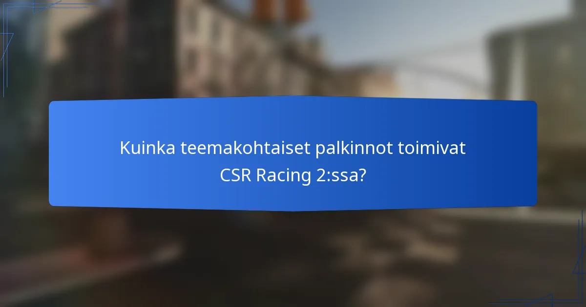 Kuinka teemakohtaiset palkinnot toimivat CSR Racing 2:ssa?