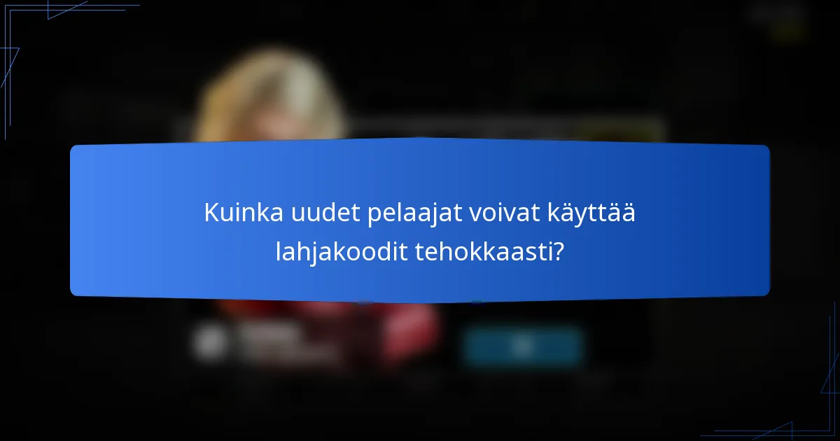 Kuinka uudet pelaajat voivat käyttää lahjakoodit tehokkaasti?