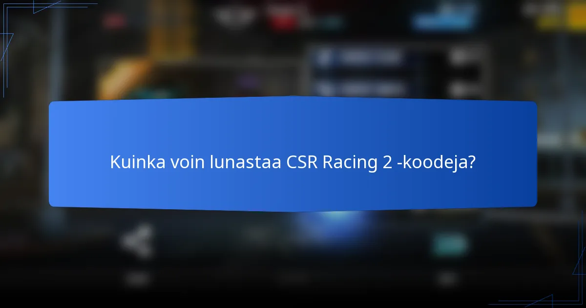 Kuinka voin lunastaa CSR Racing 2 -koodeja?