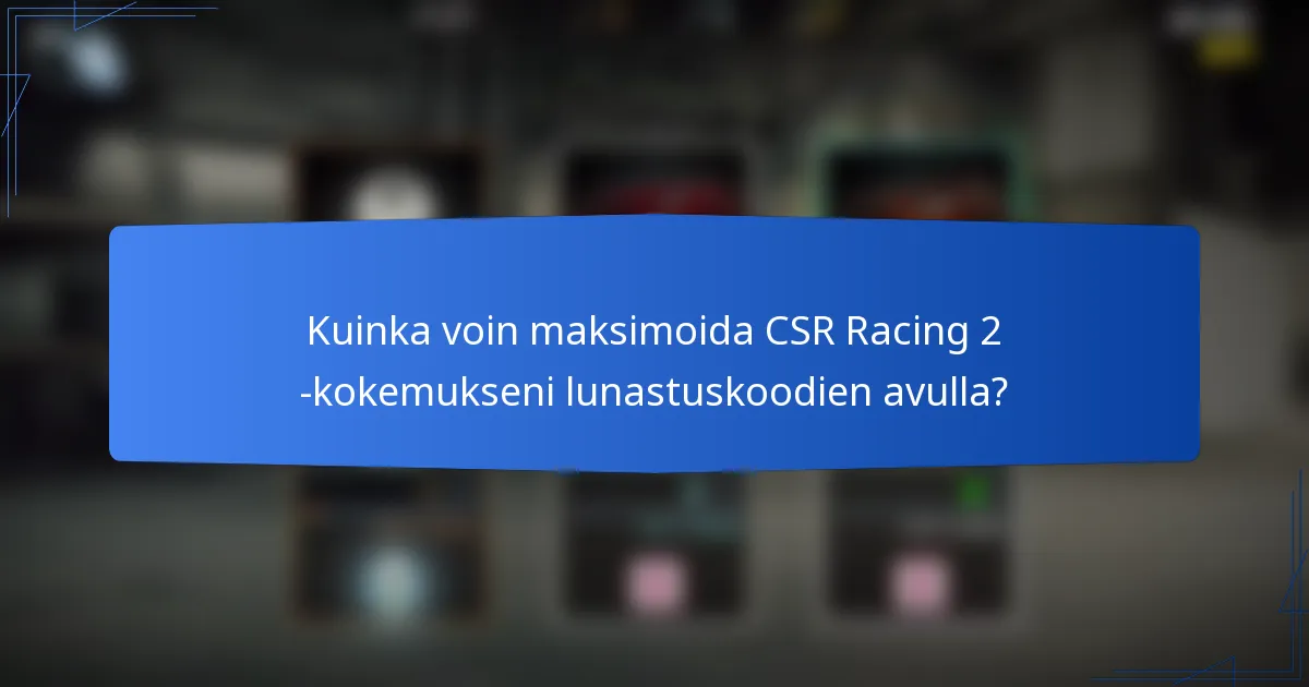 Kuinka voin maksimoida CSR Racing 2 -kokemukseni lunastuskoodien avulla?