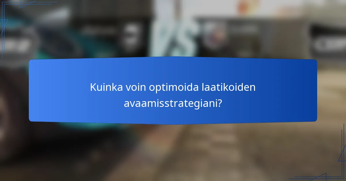 Kuinka voin optimoida laatikoiden avaamisstrategiani?