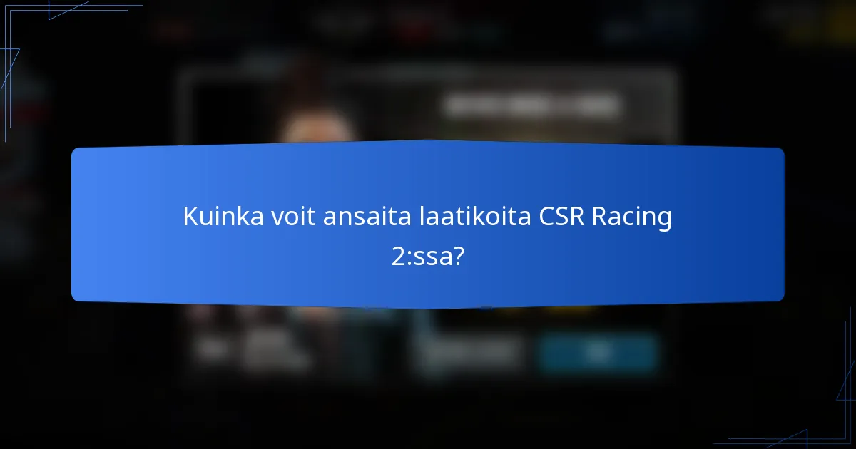 Kuinka voit ansaita laatikoita CSR Racing 2:ssa?
