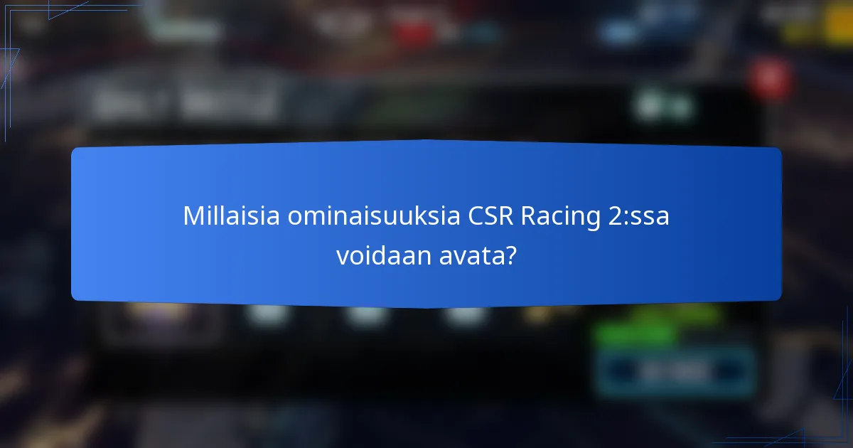 Millaisia ominaisuuksia CSR Racing 2:ssa voidaan avata?