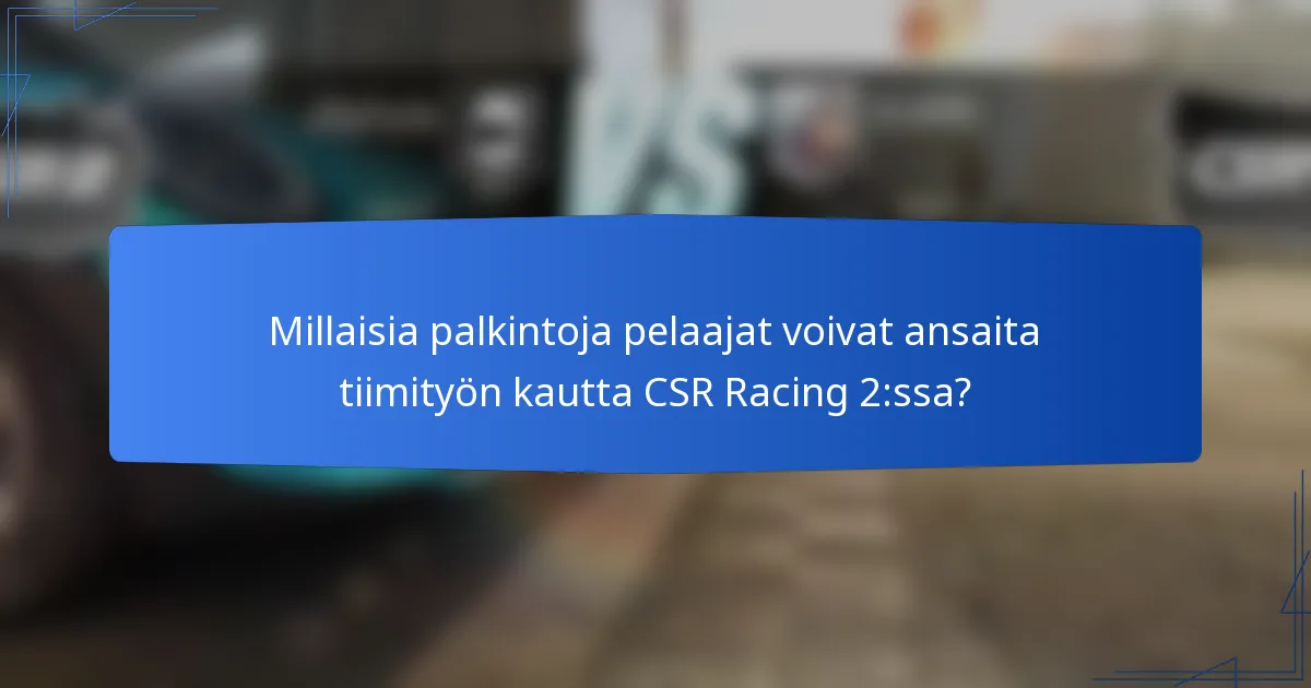 Millaisia palkintoja pelaajat voivat ansaita tiimityön kautta CSR Racing 2:ssa?