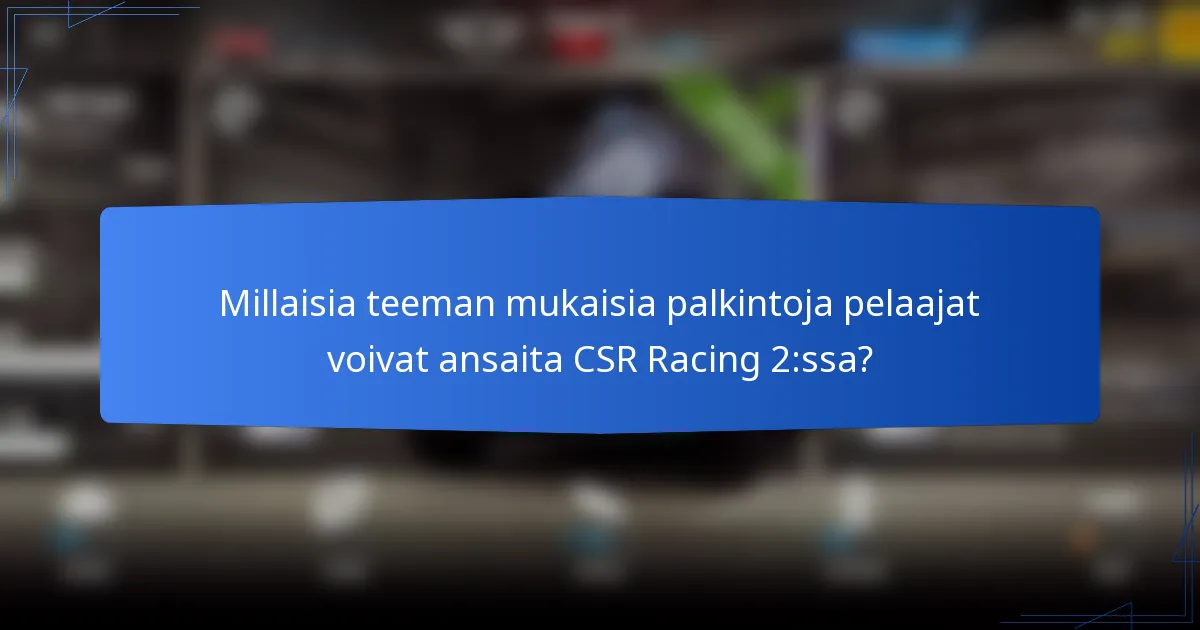 Millaisia teeman mukaisia palkintoja pelaajat voivat ansaita CSR Racing 2:ssa?