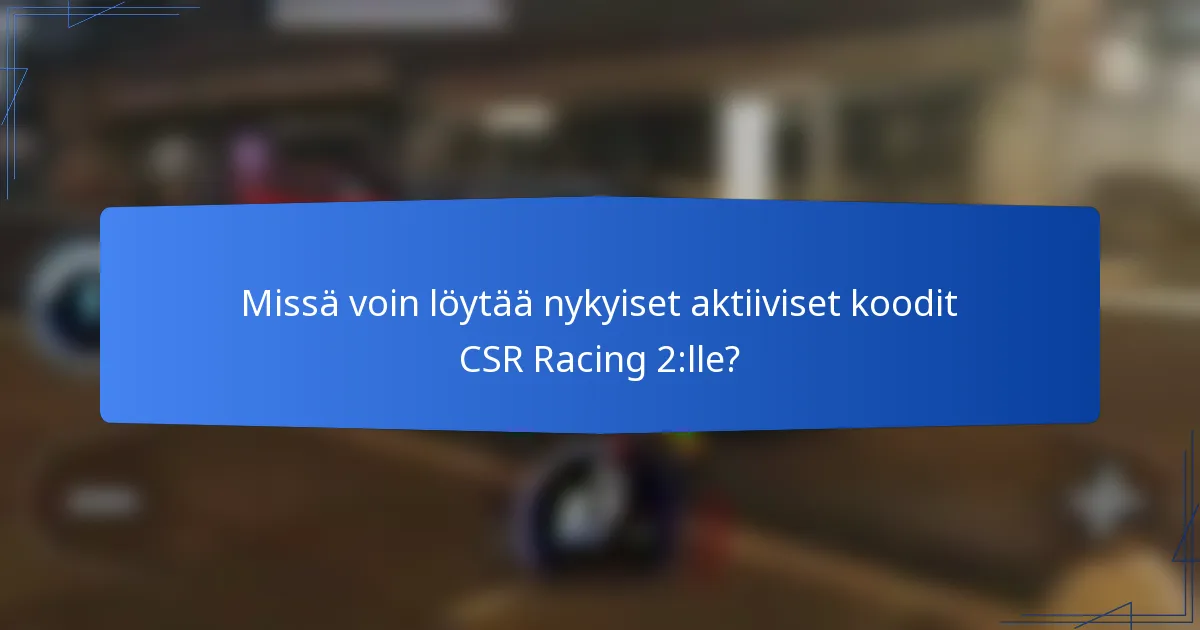 Missä voin löytää nykyiset aktiiviset koodit CSR Racing 2:lle?