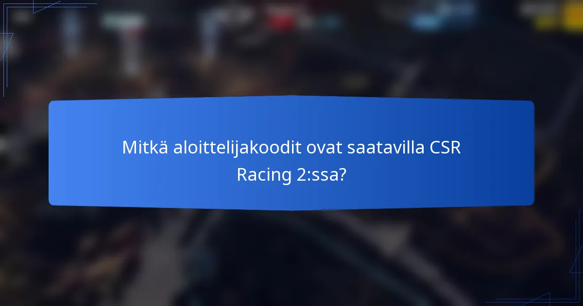 Mitkä aloittelijakoodit ovat saatavilla CSR Racing 2:ssa?