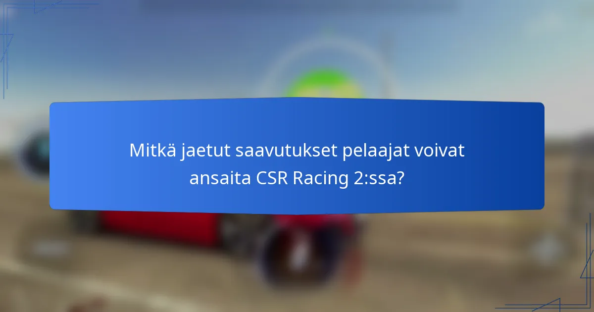 Mitkä jaetut saavutukset pelaajat voivat ansaita CSR Racing 2:ssa?