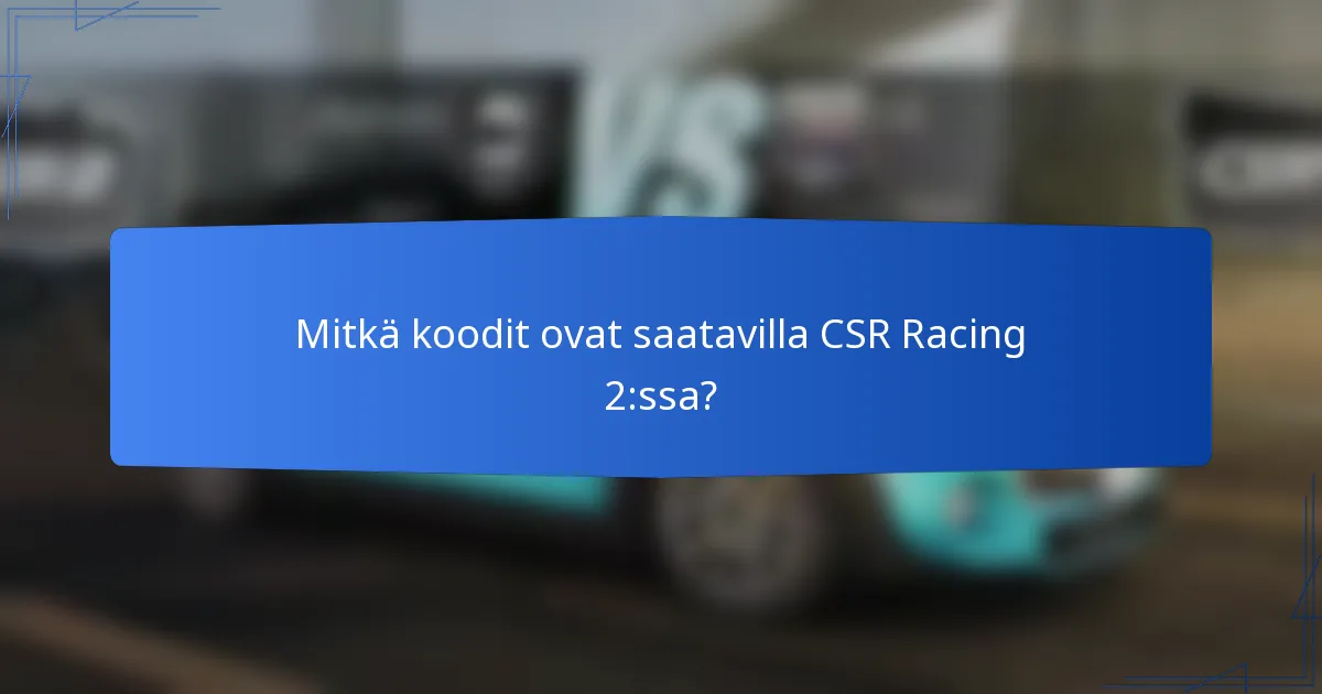 Mitkä koodit ovat saatavilla CSR Racing 2:ssa?