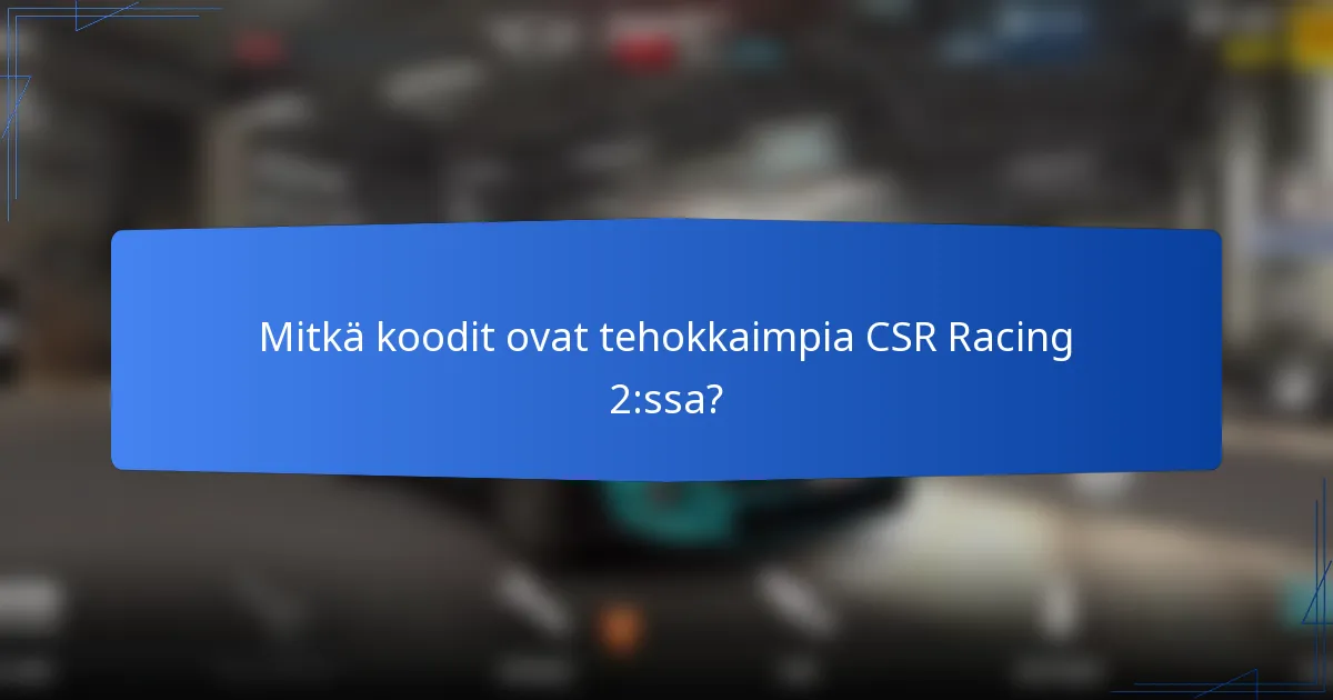 Mitkä koodit ovat tehokkaimpia CSR Racing 2:ssa?