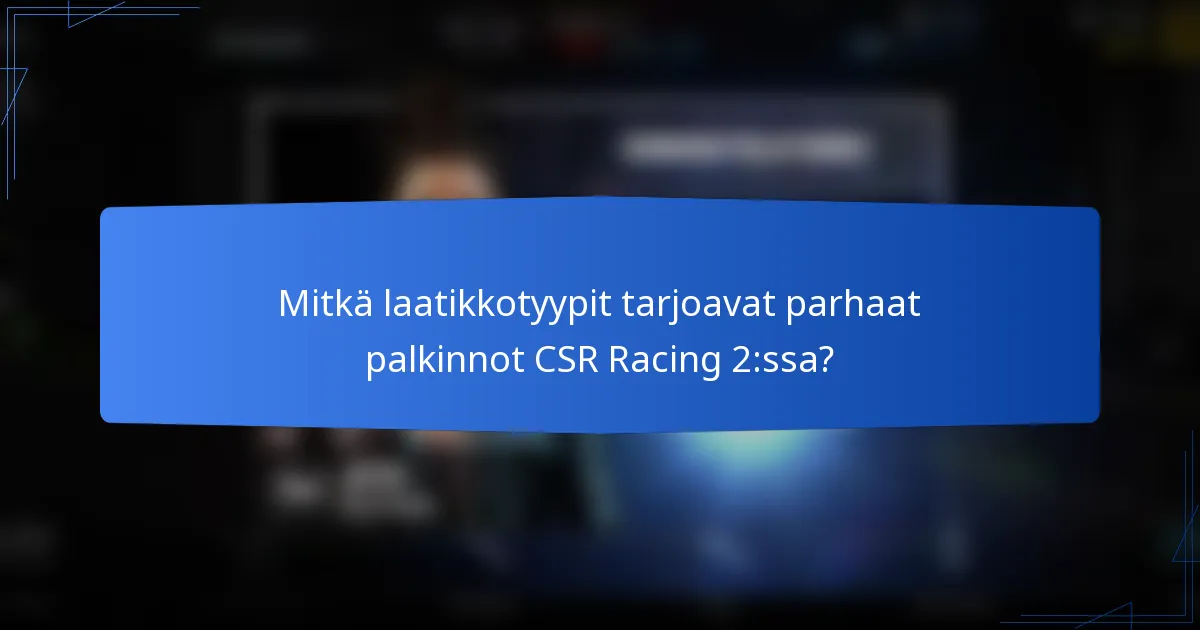 Mitkä laatikkotyypit tarjoavat parhaat palkinnot CSR Racing 2:ssa?