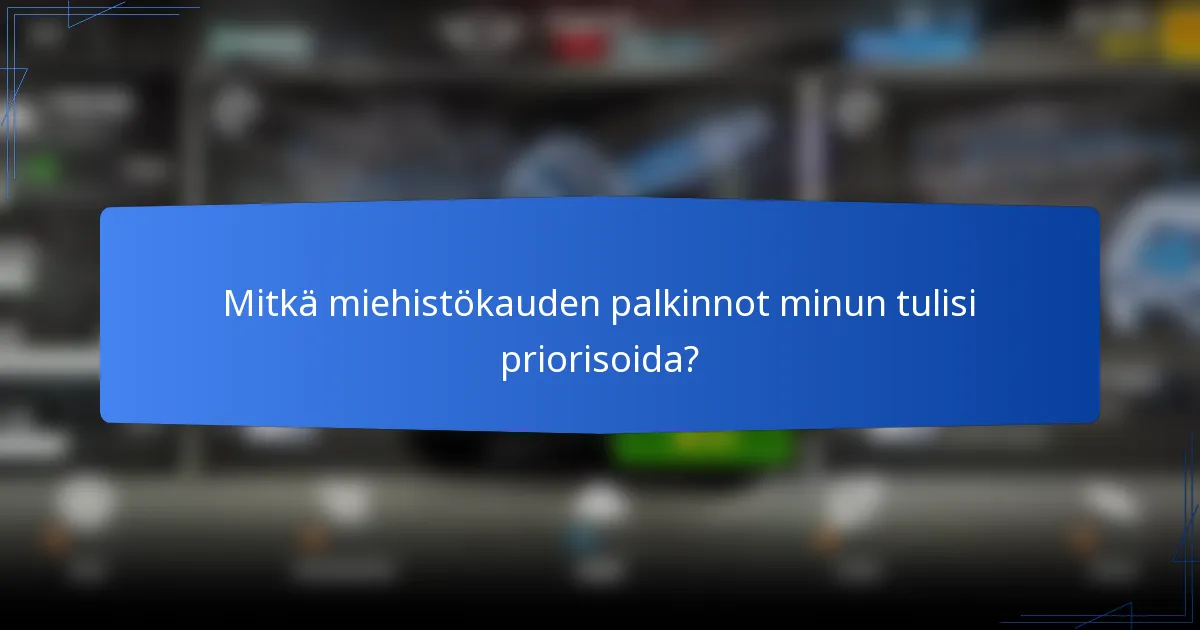 Mitkä miehistökauden palkinnot minun tulisi priorisoida?
