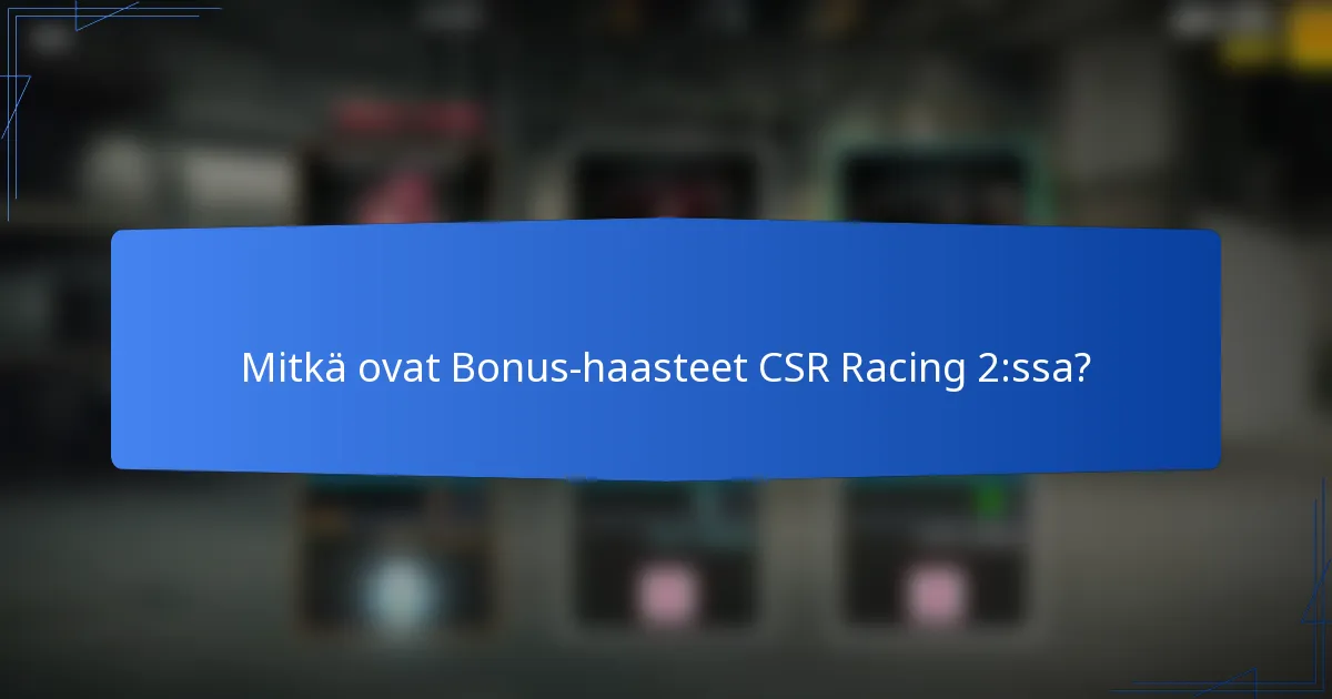 Mitkä ovat Bonus-haasteet CSR Racing 2:ssa?