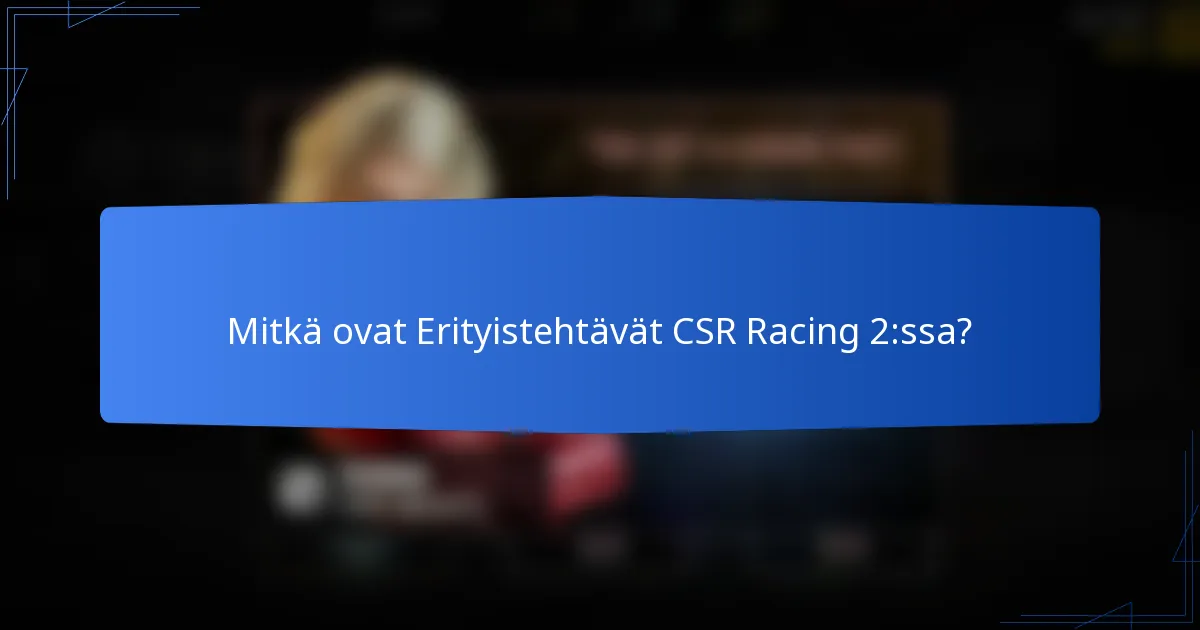 Mitkä ovat Erityistehtävät CSR Racing 2:ssa?