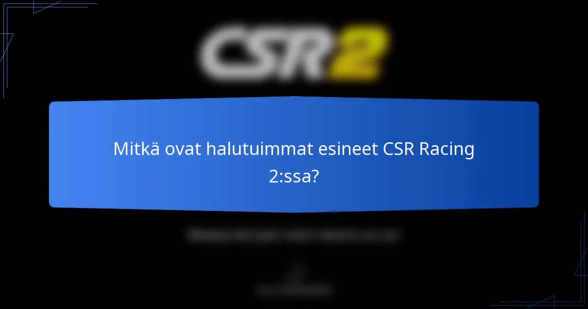 Mitkä ovat halutuimmat esineet CSR Racing 2:ssa?