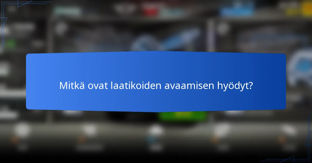 Mitkä ovat laatikoiden avaamisen hyödyt?