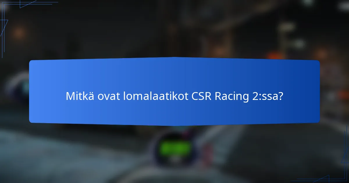 Mitkä ovat lomalaatikot CSR Racing 2:ssa?