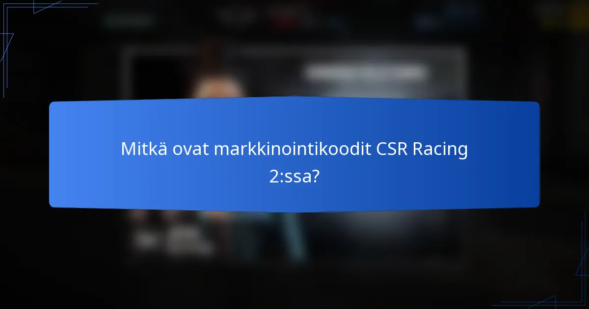 Mitkä ovat markkinointikoodit CSR Racing 2:ssa?