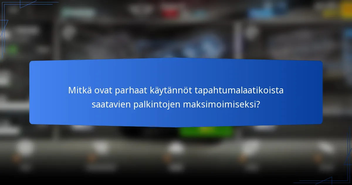 Mitkä ovat parhaat käytännöt tapahtumalaatikoista saatavien palkintojen maksimoimiseksi?