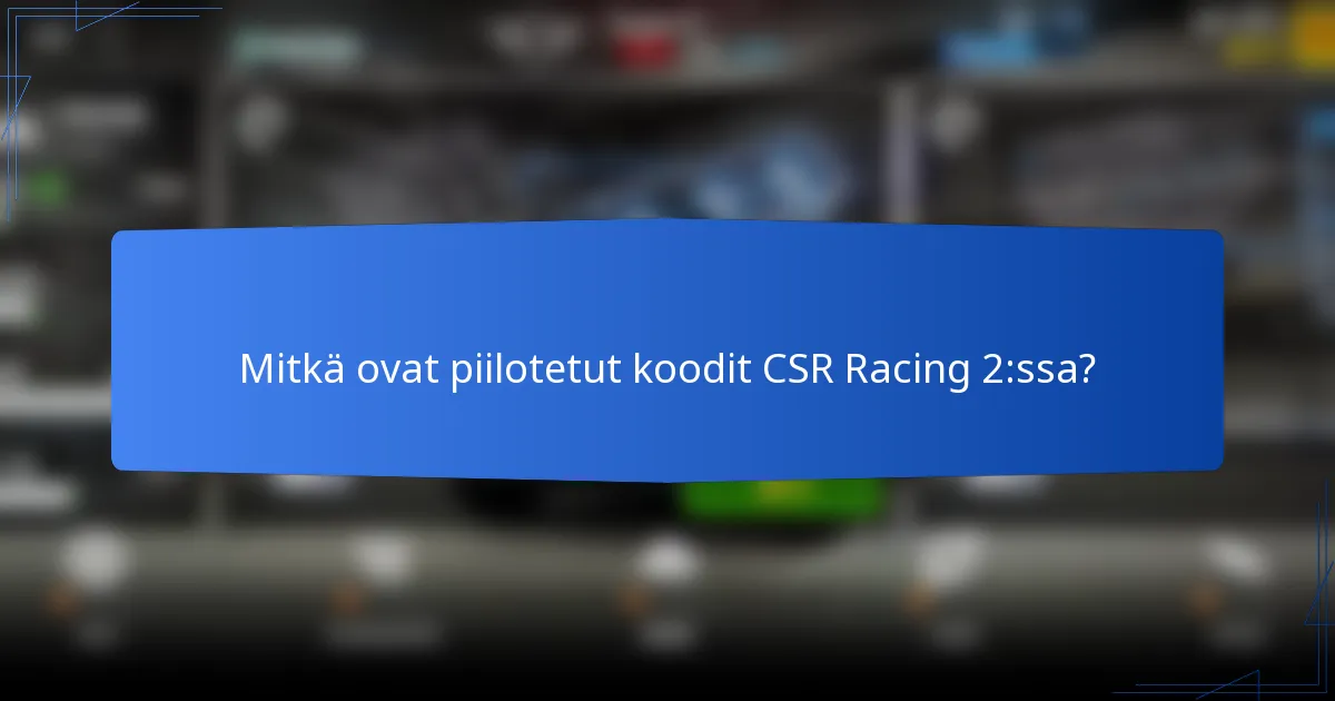 Mitkä ovat piilotetut koodit CSR Racing 2:ssa?
