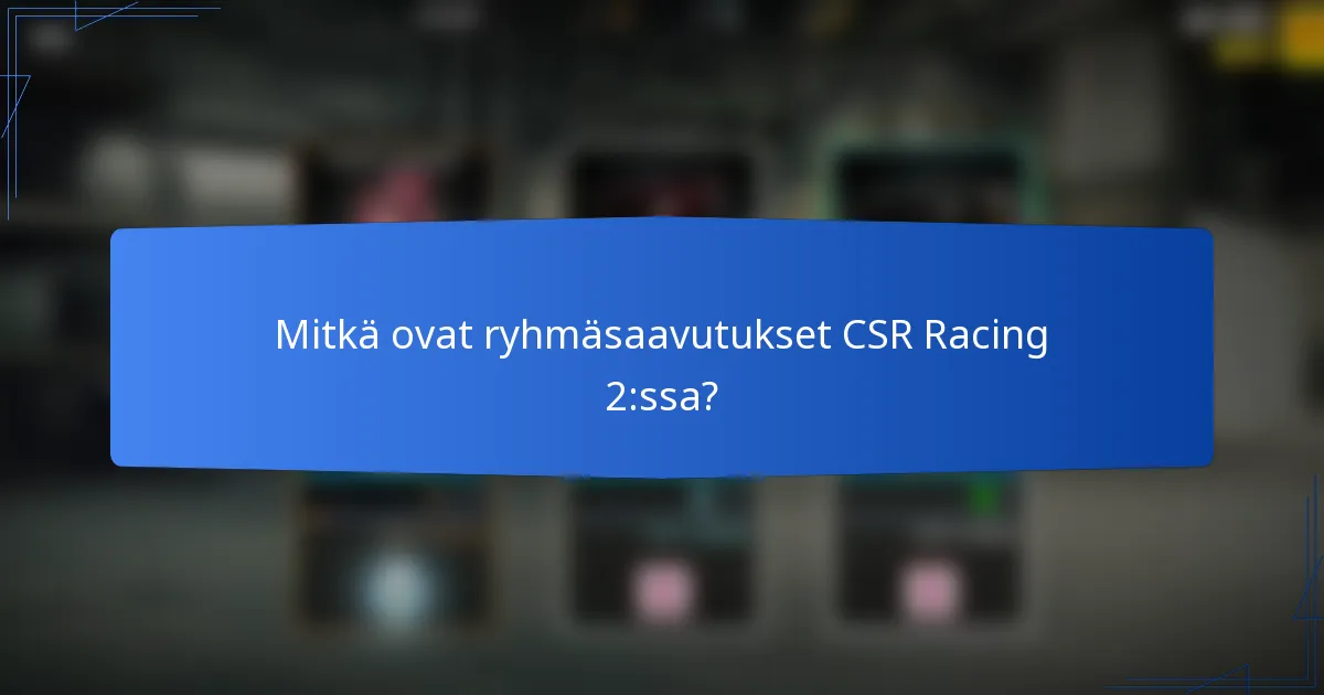 Mitkä ovat ryhmäsaavutukset CSR Racing 2:ssa?
