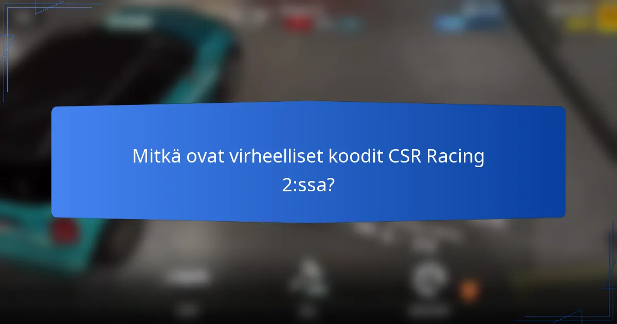 Mitkä ovat virheelliset koodit CSR Racing 2:ssa?