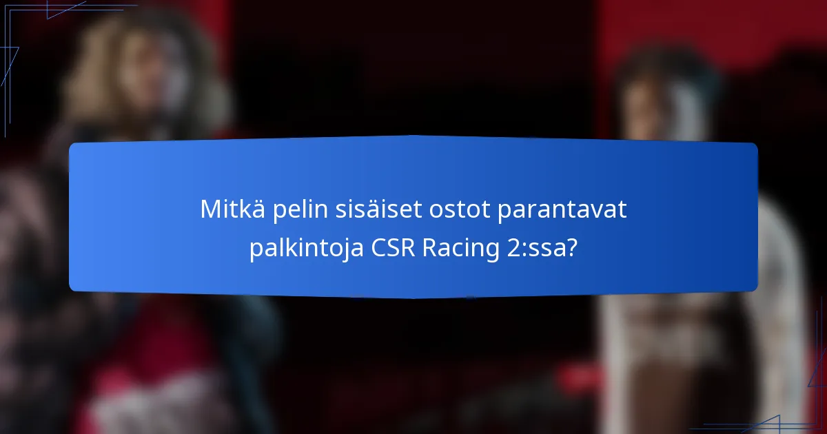 Mitkä pelin sisäiset ostot parantavat palkintoja CSR Racing 2:ssa?