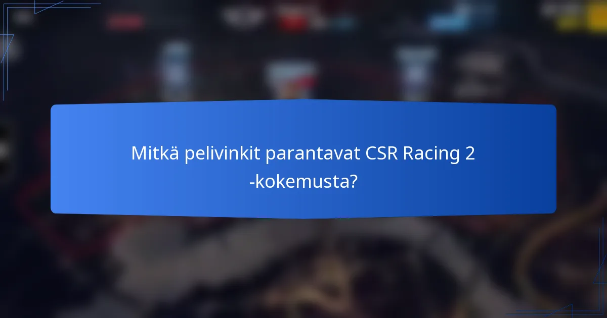 Mitkä pelivinkit parantavat CSR Racing 2 -kokemusta?