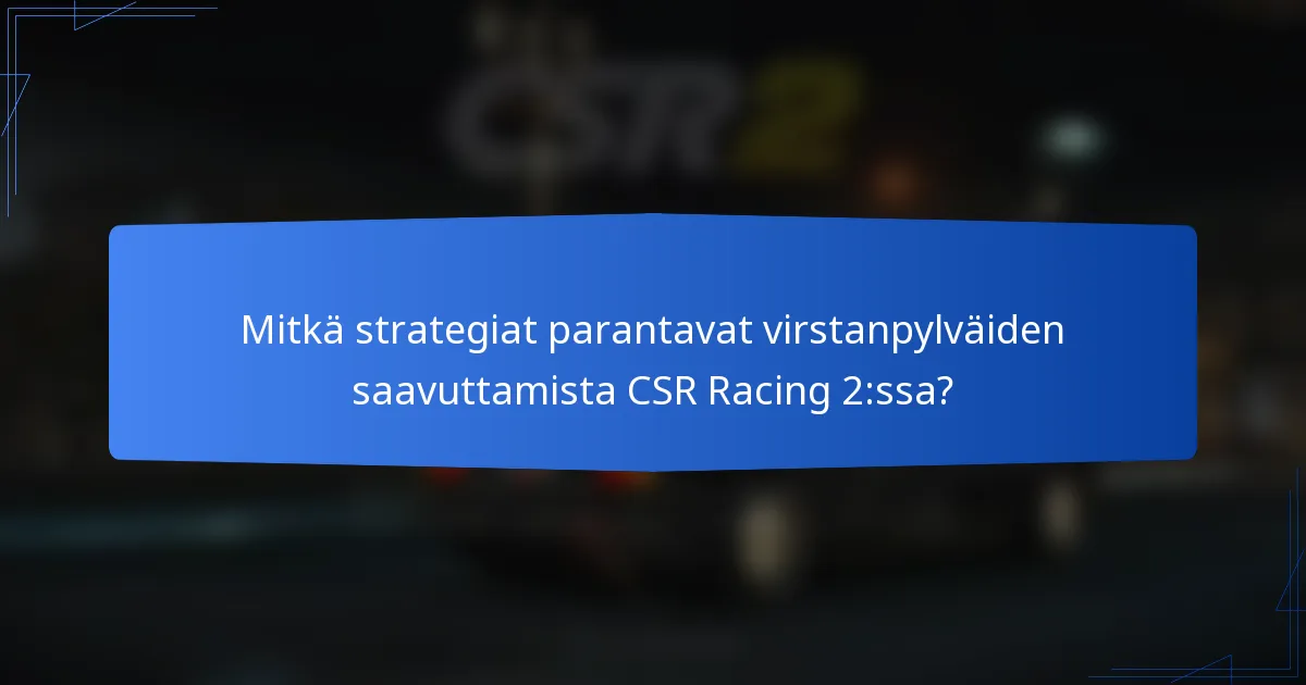 Mitkä strategiat parantavat virstanpylväiden saavuttamista CSR Racing 2:ssa?