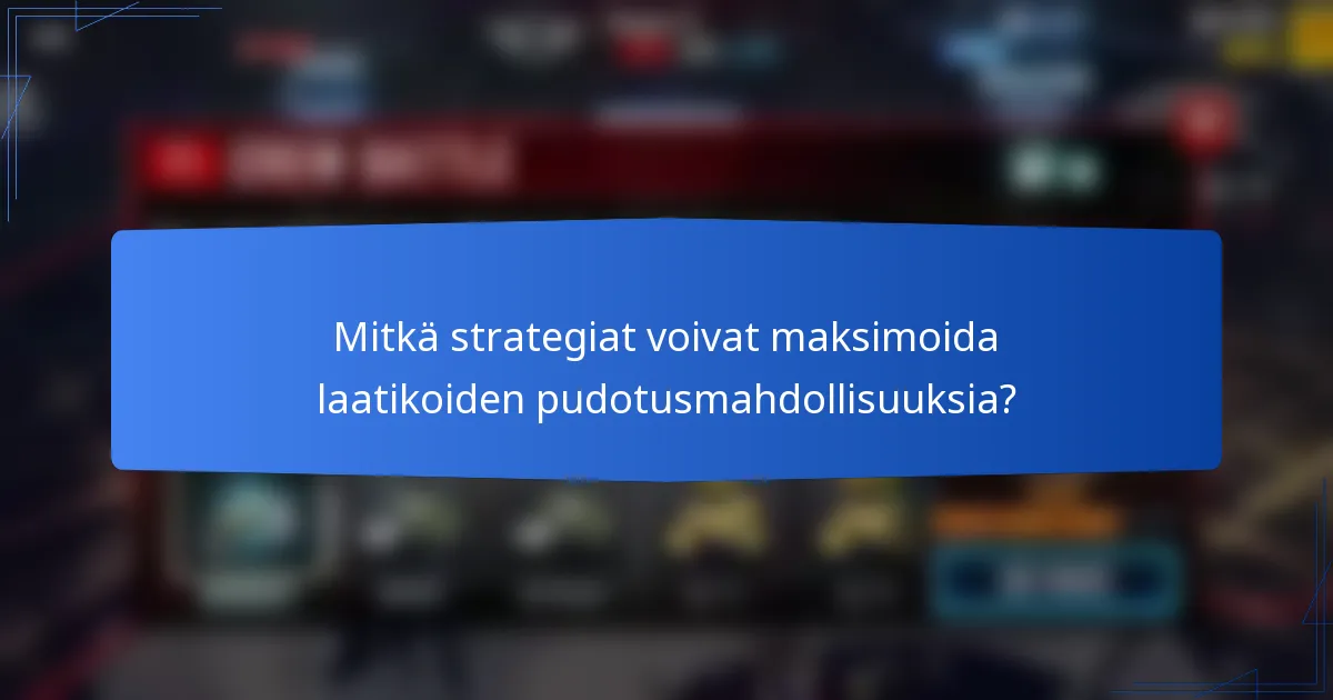 Mitkä strategiat voivat maksimoida laatikoiden pudotusmahdollisuuksia?
