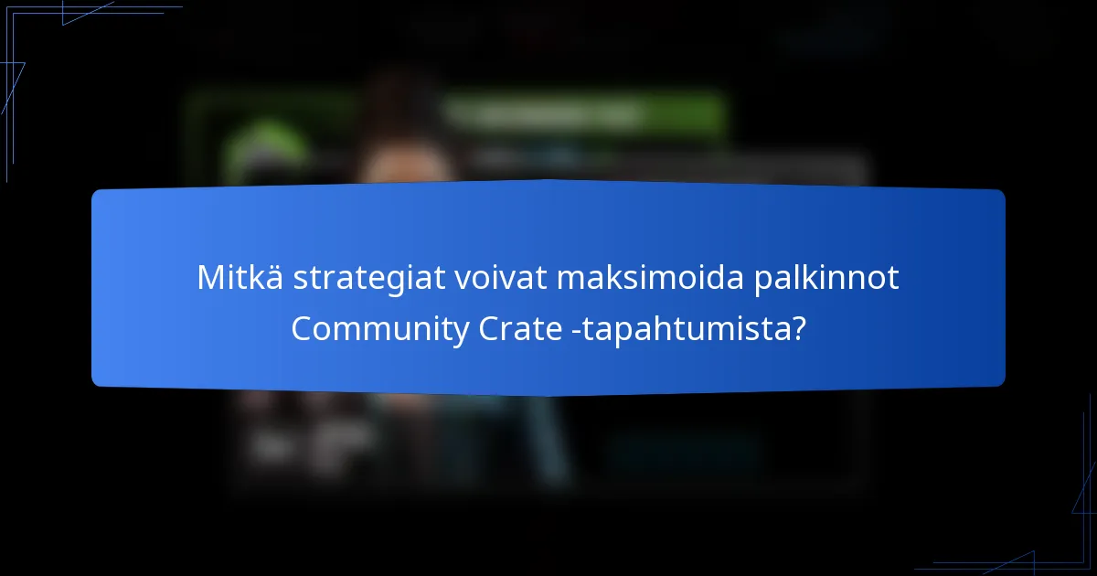 Mitkä strategiat voivat maksimoida palkinnot Community Crate -tapahtumista?